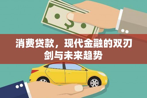上饶消费贷款，现代金融的双刃剑与未来趋势