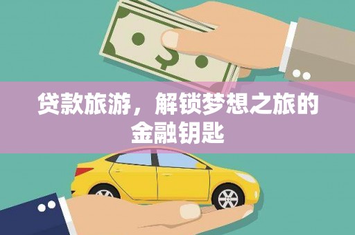 上饶贷款旅游，解锁梦想之旅的金融钥匙