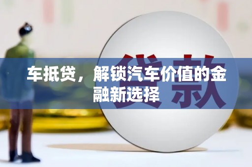 上饶车抵贷，解锁汽车价值的金融新选择