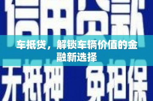 上饶车抵贷，解锁车辆价值的金融新选择
