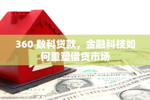 上饶360 数科贷款，金融科技如何重塑借贷市场
