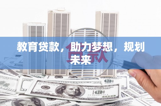 上饶教育贷款，助力梦想，规划未来