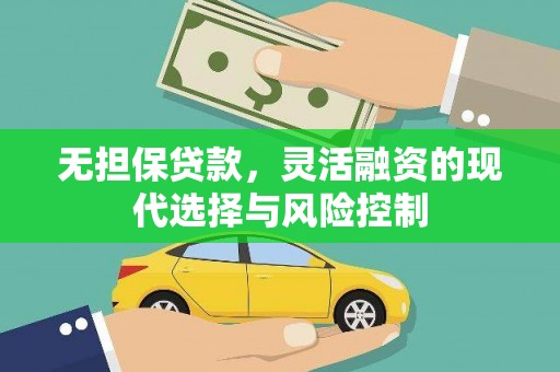 上饶无担保贷款，灵活融资的现代选择与风险控制