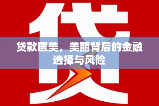 上饶贷款医美，美丽背后的金融选择与风险
