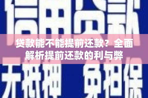 上饶贷款能不能提前还款？全面解析提前还款的利与弊