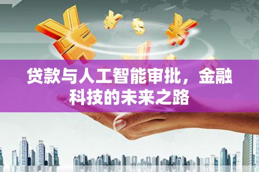上饶贷款与人工智能审批，金融科技的未来之路