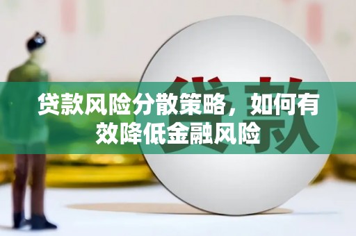上饶贷款风险分散策略，如何有效降低金融风险