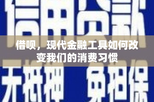 上饶借呗，现代金融工具如何改变我们的消费习惯