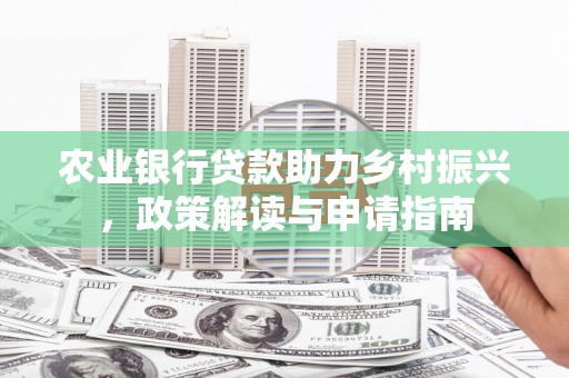 上饶农业银行贷款助力乡村振兴，政策解读与申请指南