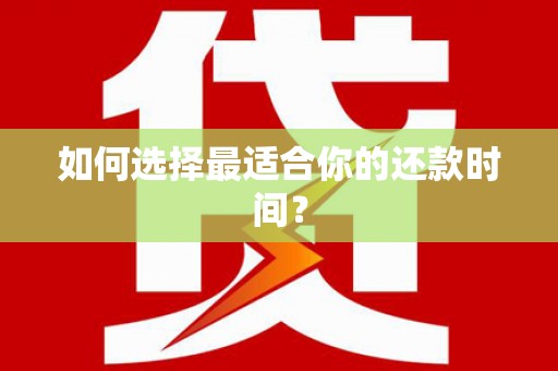 上饶如何选择最适合你的还款时间？