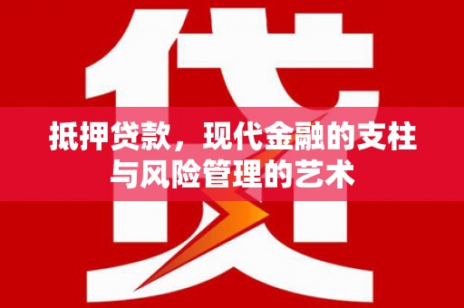 上饶抵押贷款，现代金融的支柱与风险管理的艺术