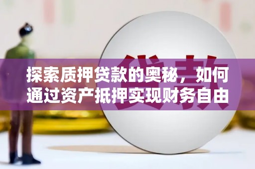 上饶探索质押贷款的奥秘，如何通过资产抵押实现财务自由