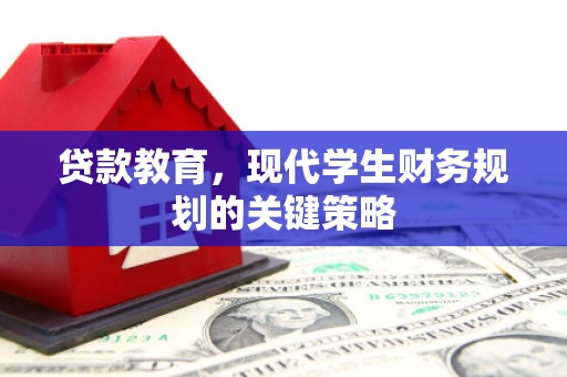上饶贷款教育，现代学生财务规划的关键策略