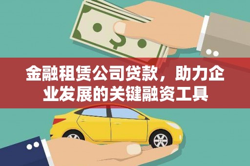 上饶金融租赁公司贷款，助力企业发展的关键融资工具