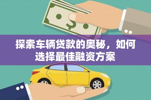上饶探索车辆贷款的奥秘，如何选择最佳融资方案