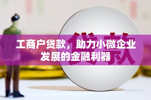 上饶工商户贷款，助力小微企业发展的金融利器