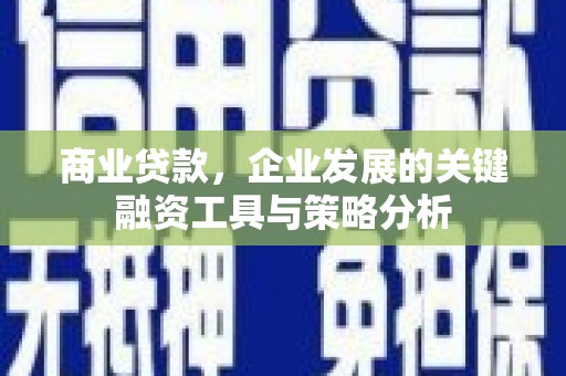 上饶商业贷款，企业发展的关键融资工具与策略分析