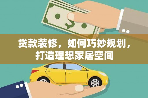 上饶贷款装修，如何巧妙规划，打造理想家居空间