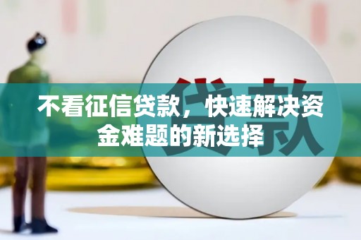 上饶不看征信贷款，快速解决资金难题的新选择