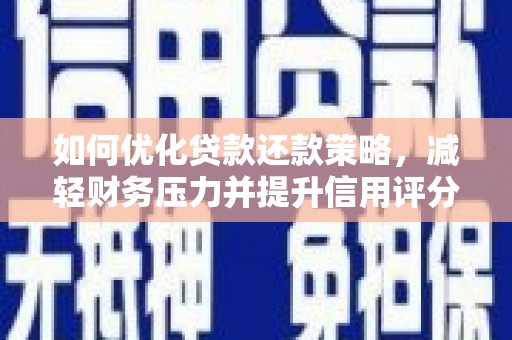 上饶如何优化贷款还款策略，减轻财务压力并提升信用评分