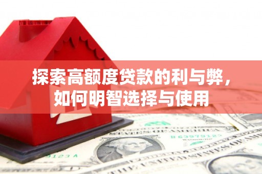 上饶探索高额度贷款的利与弊，如何明智选择与使用