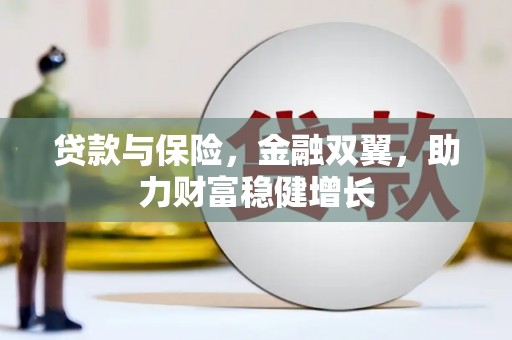 上饶贷款与保险，金融双翼，助力财富稳健增长