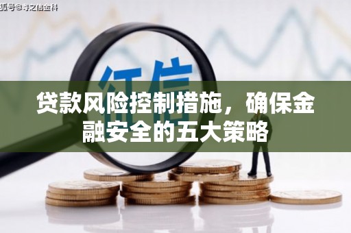 上饶贷款风险控制措施，确保金融安全的五大策略