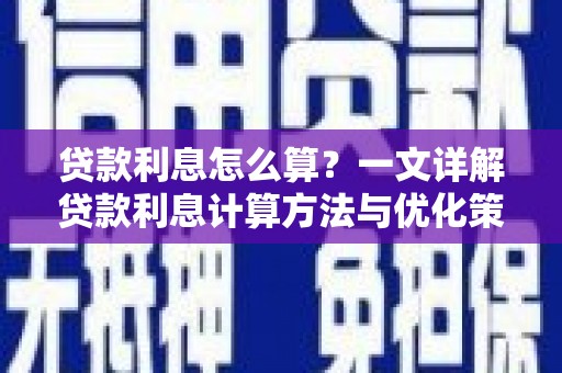 上饶贷款利息怎么算？一文详解贷款利息计算方法与优化策略