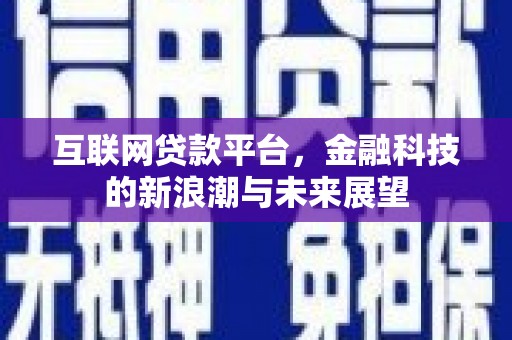 上饶互联网贷款平台，金融科技的新浪潮与未来展望