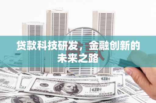 上饶贷款科技研发，金融创新的未来之路