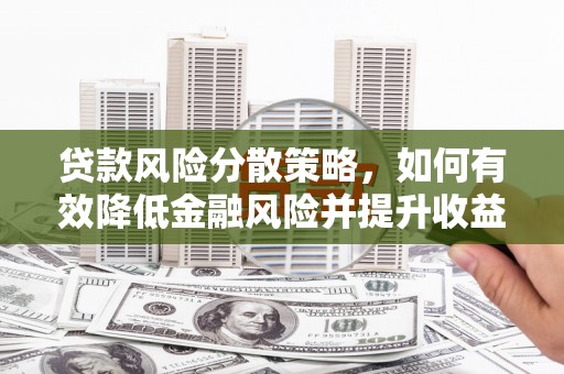 上饶贷款风险分散策略，如何有效降低金融风险并提升收益