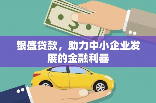 上饶银盛贷款，助力中小企业发展的金融利器