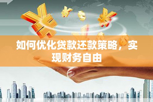 上饶如何优化贷款还款策略，实现财务自由