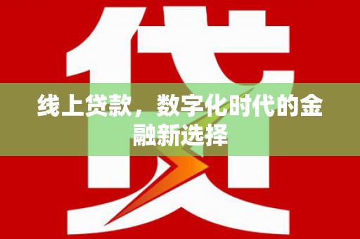 上饶线上贷款，数字化时代的金融新选择