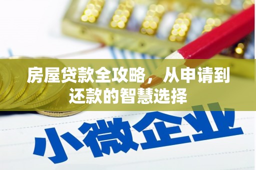 上饶房屋贷款全攻略，从申请到还款的智慧选择
