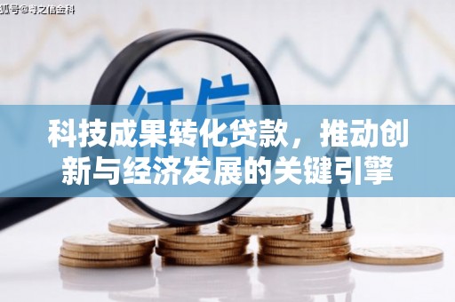 上饶科技成果转化贷款，推动创新与经济发展的关键引擎