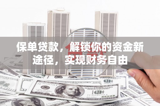 上饶保单贷款，解锁你的资金新途径，实现财务自由