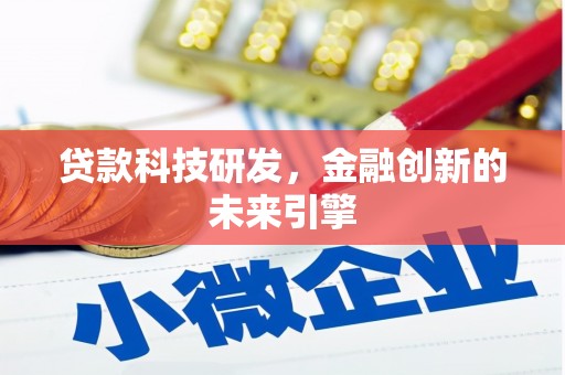 上饶贷款科技研发，金融创新的未来引擎