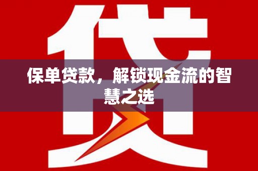 上饶保单贷款，解锁现金流的智慧之选