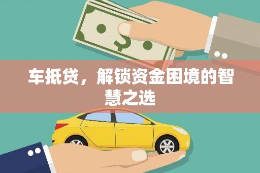 上饶车抵贷，解锁资金困境的智慧之选