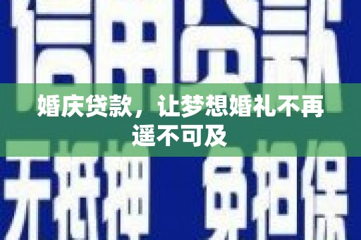 上饶婚庆贷款，让梦想婚礼不再遥不可及