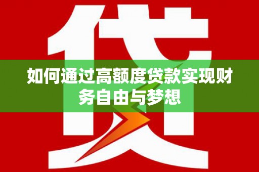 上饶如何通过高额度贷款实现财务自由与梦想