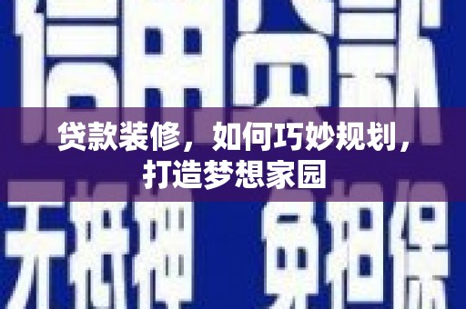 上饶贷款装修，如何巧妙规划，打造梦想家园