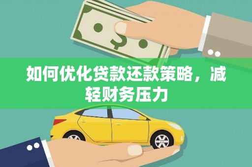 上饶如何优化贷款还款策略，减轻财务压力