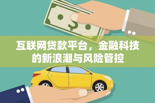 上饶互联网贷款平台，金融科技的新浪潮与风险管控