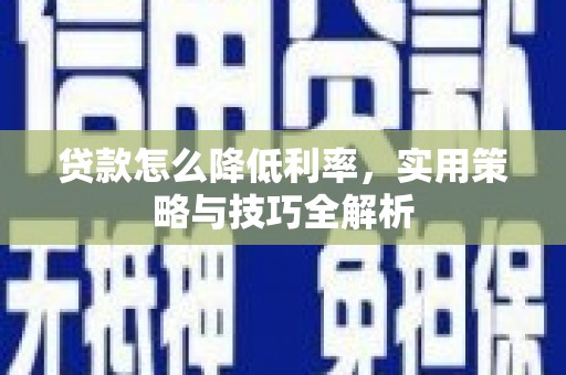 上饶贷款怎么降低利率，实用策略与技巧全解析