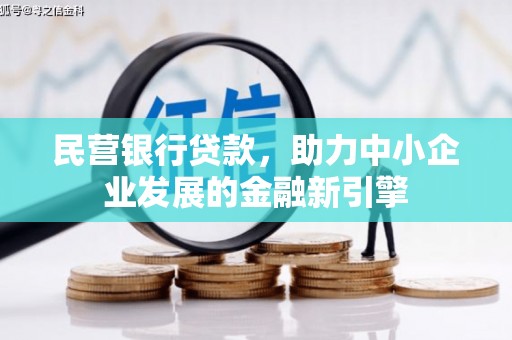 上饶民营银行贷款，助力中小企业发展的金融新引擎