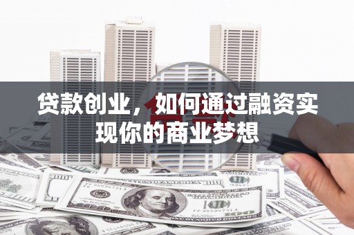 上饶贷款创业，如何通过融资实现你的商业梦想