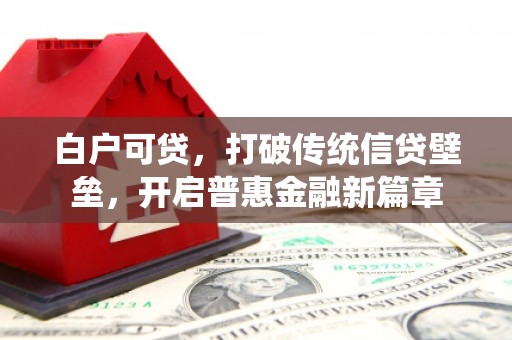 上饶白户可贷，打破传统信贷壁垒，开启普惠金融新篇章