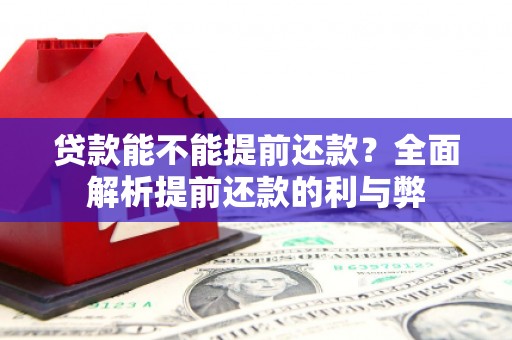 上饶贷款能不能提前还款？全面解析提前还款的利与弊